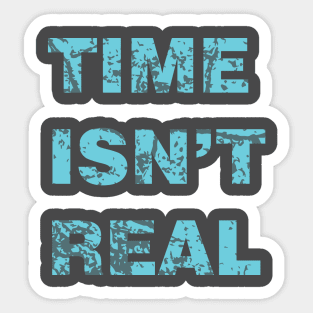 Time isn't real Sticker